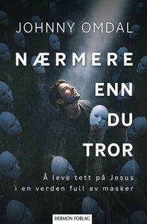 N&aelig;rmere enn du tror: &aring; leve tett p&aring; Jesus i en verden full av master - Johnny Omdal