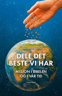 Dele det beste vi har: kristen misjon i Bibelen og v&aring;r tid - Kjell Arne Norum